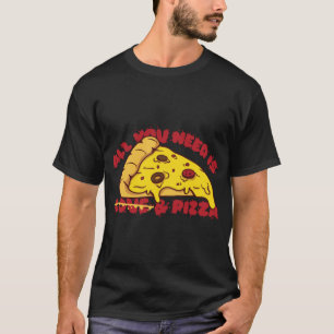 All You Need Is Pizza Funny Valentine's Day T-Shirt