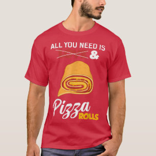 All You Need Is Pizza Rolls Funny Pizza Lover Food T-Shirt