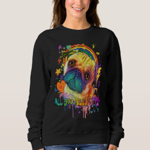 All You Need Is Pug Dog Breed Animal Pun Puppy Ani Sweatshirt