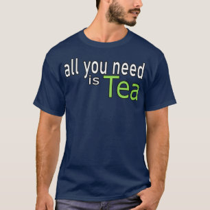 All You Need is Tea Quote T-Shirt