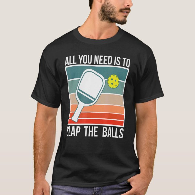 All You Need Is To Slap The Balls Pickleball Playe T-Shirt (Front)