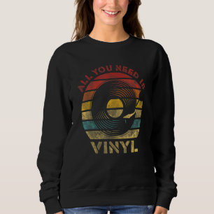 All you need is Vinyl Retro Record Vintage Music Sweatshirt