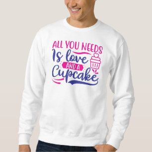 All You Needs is Love and Cupcake Sweatshirt