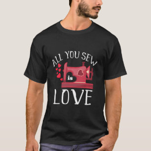 All You Sew Is Love Cute Sewing Machine Day Quilti T-Shirt