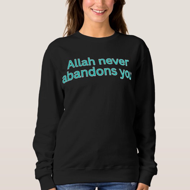 Allah never abandons you-religious saying sweatshirt (Front)