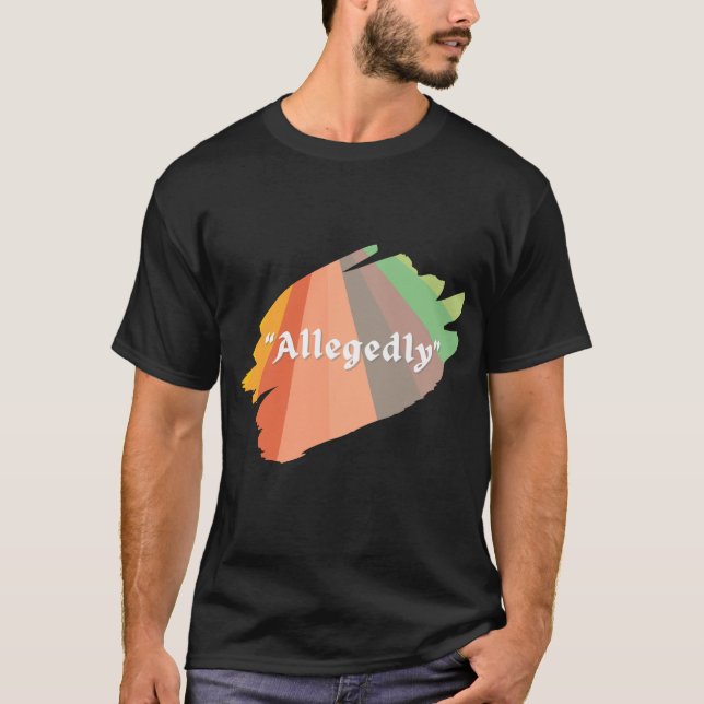  "Allegedly" Funny Sarcastic Humour T-Shirt (Front)