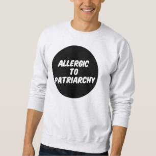 Allergic to Patriarchy Sweatshirt