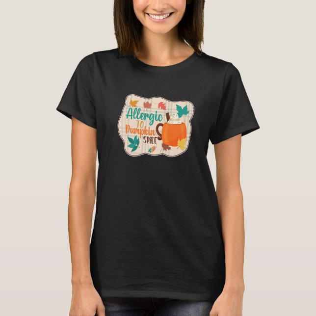 Allergic to Pumpkin Spice  Pumpkin Spice Latte T-Shirt (Front)