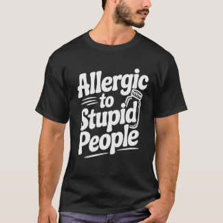 Allergic To Stupid People Funny Sarcastic Humor, T-Shirt