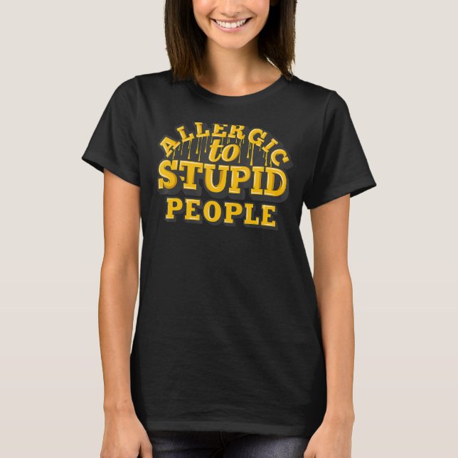Allergic to stupid people human hard humour   T-Shirt (Front)