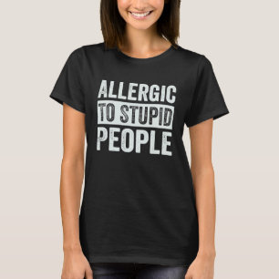 Allergic To Stupid People Sarcastic Irony Saying T-Shirt