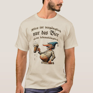 Alles ist vergänglich - nur das Bier nicht T-Shirt