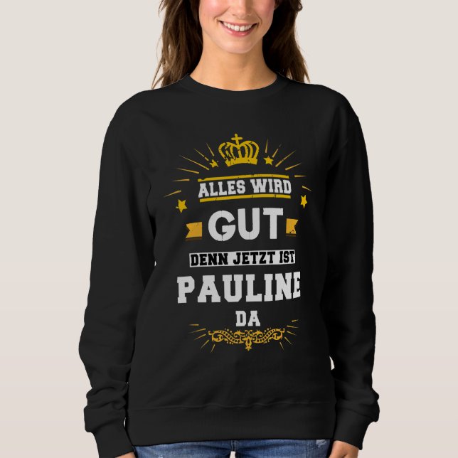 Alles Wird Gut Denn Jetzt Ist Pauline Da Saying Sweatshirt (Front)