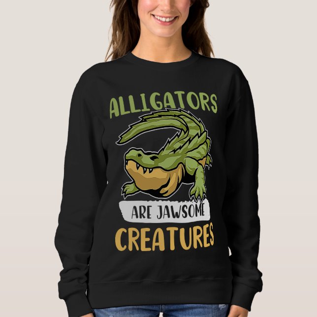 Alligator Alligators Are Jawsome Creatures Sweatshirt (Front)