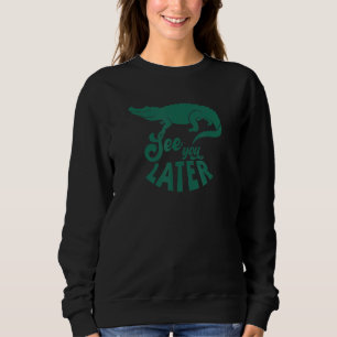 Alligator Crocodile Meme See You Later Funny Repti Sweatshirt