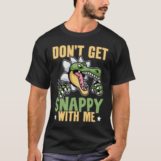 Alligator Don't Get Snappy With Me T-Shirt (Front)