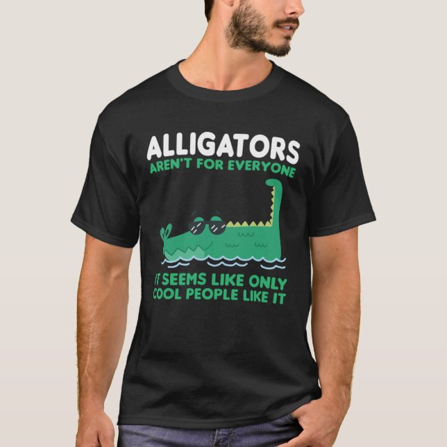 alligators aren t for everyone it seems alligator T-Shirt (Front)