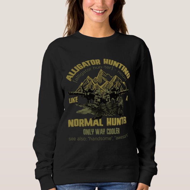 Alligators Hunting Like A Normal Hunter Only Way C Sweatshirt (Front)