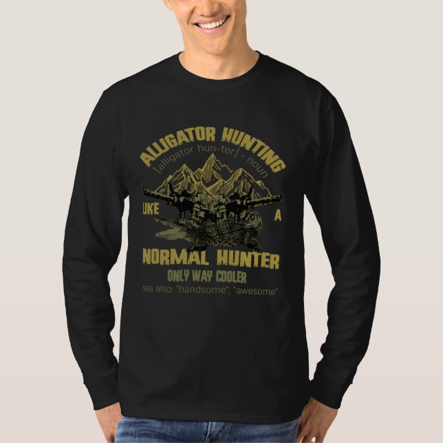 Alligators Hunting Like A Normal Hunter Only Way C T-Shirt (Front)