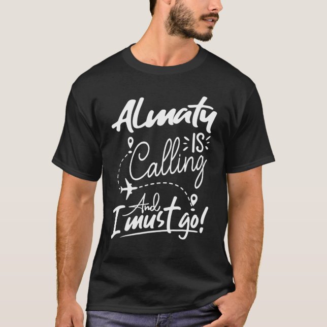 Almaty Is Calling and I Must Go  Kazakhstan Travel T-Shirt (Front)