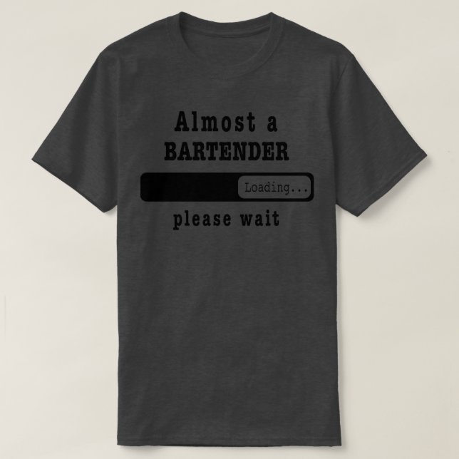 Almost a Bartender Loading PLease wait Funny Barte T-Shirt (Design Front)