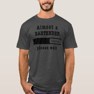 Almost a Bartender Loading PLease wait Funny Barte T-Shirt