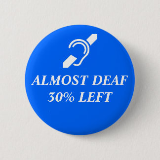 Almost Deaf, 30% Left 6 Cm Round Badge
