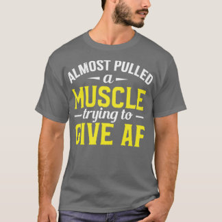 Almost Pulled a Muscle Trying to Give AF Gifts for T-Shirt