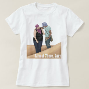 Almost There, Lazy T-Shirt