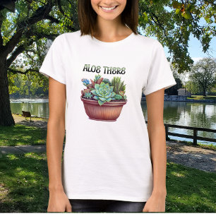 Aloe There   Aloe Vera Pun T-Shirt