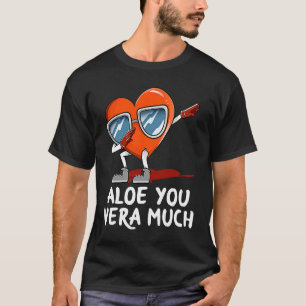 Aloe You Vera Much  Valentines Day Humor T-Shirt