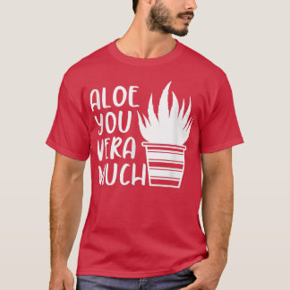 Aloe You Very Much Funny Gardening Plant Lover  T-Shirt