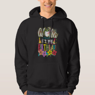 Aloha It Is My Birthday Hawaiian Aloha Beaches Haw Hoodie