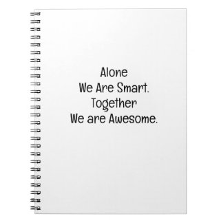 Alone We Are Smart. Together We Are Awesome Notebook