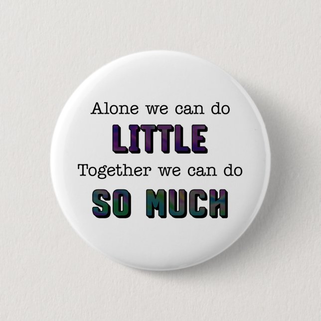 Alone we can do little together so much 6 cm round badge (Front)