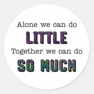 Alone we can do little together so much classic round sticker