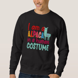 Alpaca Llama I Am A Alpaca In A Human Costume Sweatshirt