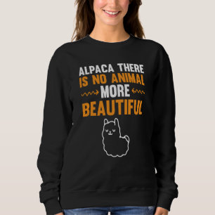 Alpaca There Is No Animal More Beautiful I Alpaca Sweatshirt