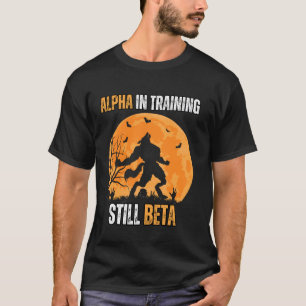 Alpha in Training Still Beta Wolf Meme Strong and  T-Shirt