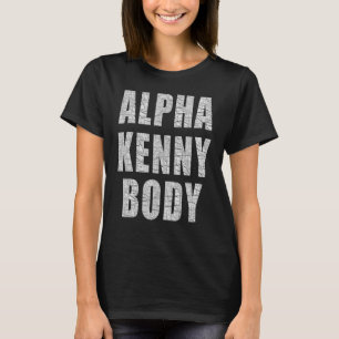 Alpha Kenny Body Sayings Trending Memes Adult Hum T-Shirt