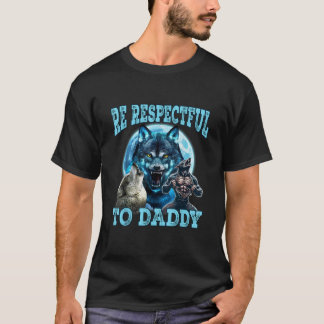 Alpha Wolf Be Respectful To Daddy Funny Meme Shirt