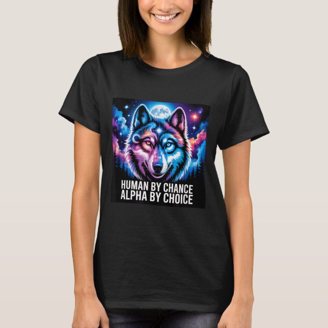 Alpha wolf human by chance alpha by choice  T-Shirt (Front)