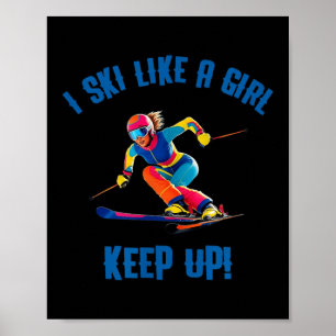 Alpine Skiing - I Ski Like A Girl, Keep Up Poster