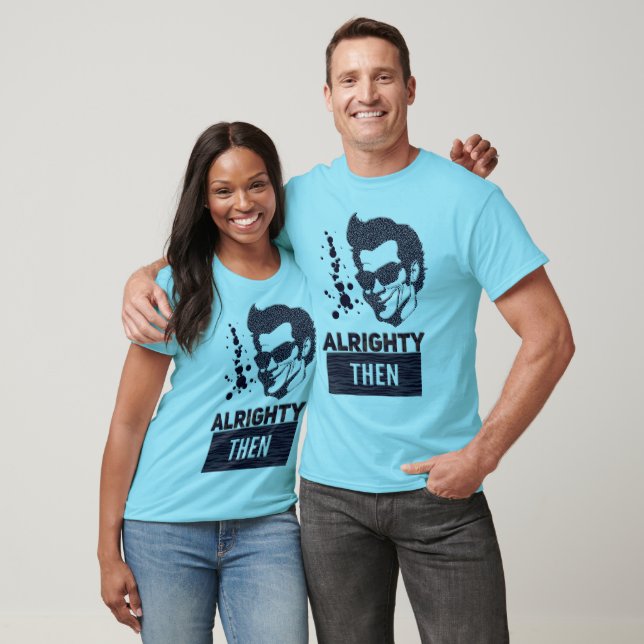 Alrighty then T-Shirt (Unisex)