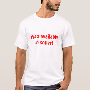 Also available in sober! T-Shirt