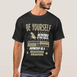 Although If You Can Be A Bearded Dragon T-Shirt