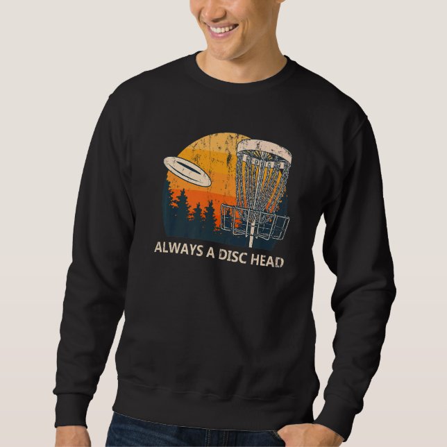 Always A Disc Head  Disc Golf Humour Golfer Memes Sweatshirt (Front)