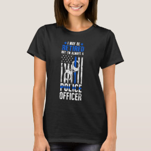 Always A Police Officer Retired Police Officer Ret T-Shirt