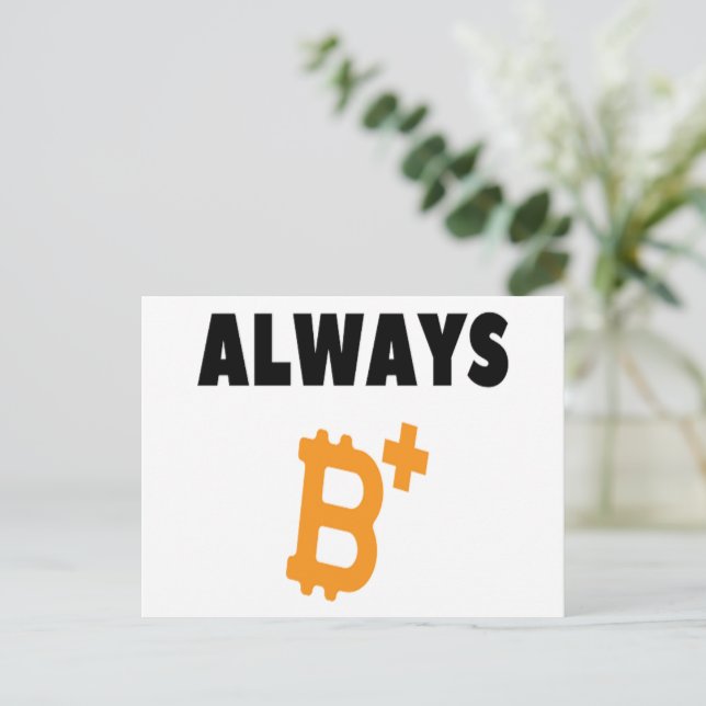 ALWAYS B+ : BE POSITIVE - BITCOIN POSTCARD (Standing Front)
