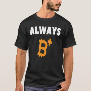 ALWAYS B+ : BE POSITIVE - BITCOIN  T-Shirt